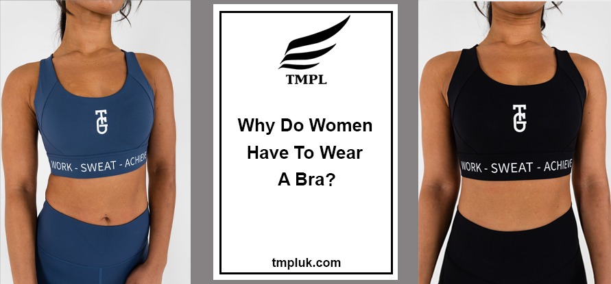 Why do women have to wear a bra